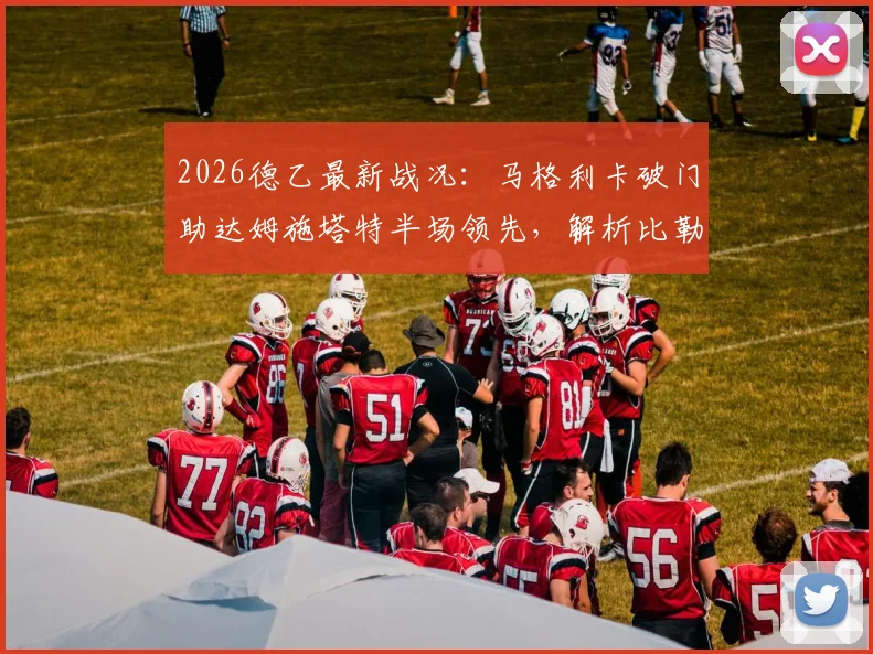 2026德乙最新战况:马格利卡破门助达姆施塔特半场领先,解析比勒菲尔德落后原因与实时积分榜影响